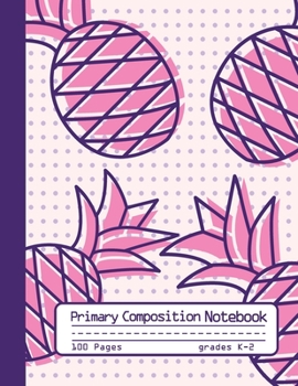Primary Composition Notebook: Cute Pineapples Notebook with Handwriting Practice Paper for Girls in Kindergarten, First and Second Grade, 100 Blank ... Dotted Midline for Elementary School Students