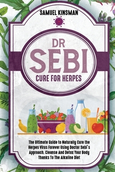 Paperback Dr Sebi Cure for Herpes: The Ultimate Guide to Naturally Cure the Herpes Virus Forever Using Doctor Sebi's Approach. Cleanse And Detox Your Bod Book