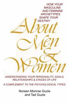 About Men & Women: How Your Masculine and Feminine Archetypes Shape Your Destiny. Understanding Your Personality, Goals, Relationships & Stages of Life. a Complement to the Psychological Types.