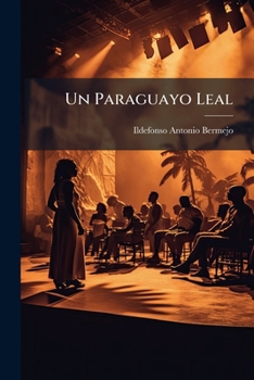 Paperback Un Paraguayo Leal: Drama En Dos Actos Y En Verso [Spanish] Book