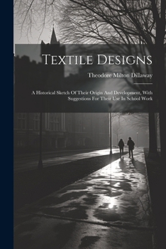 Paperback Textile Designs: A Historical Sketch Of Their Origin And Development, With Suggestions For Their Use In School Work Book