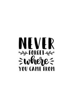 Never Forget Where You Came From: Lined Blank Notebook Journal With Funny Sassy Sayings, Great Gifts For Coworkers, Employees, Women, And Family