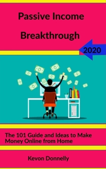 Paperback Passive Income Breakthrough: The 101 Guide and Ideas to Make Money Online from Home Book