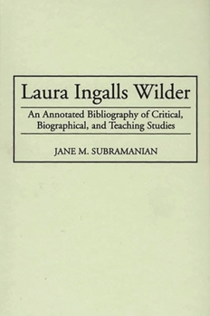 Hardcover Laura Ingalls Wilder: An Annotated Bibliography of Critical, Biographical, and Teaching Studies Book