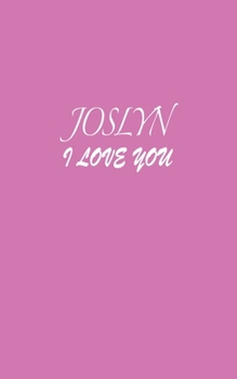 Joslyn : I LOVE YOU Joslyn Notebook Emotional valentine's gift: Lined Notebook / Journal Gift, 100 Pages, 5x8, Soft Cover, Matte Finish