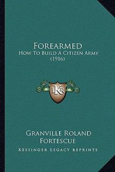 Paperback Forearmed: How To Build A Citizen Army (1916) Book