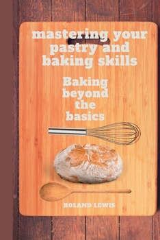 Paperback Mastering Your Pastry and Baking Skills: Baking Beyond the Basics Book