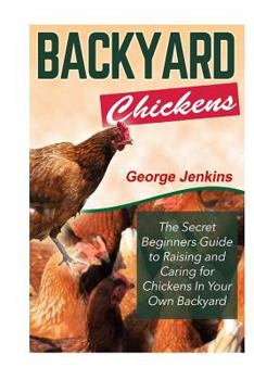Paperback Backyard Chickens: The Secret Beginners Guide to Raising and Caring for Chickens in Your Own Backyard Book