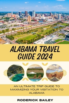 Paperback Alabama Travel Guide 2024: An Ultimate Trip Guide to Maximizing Your Visitation to Alabama Book