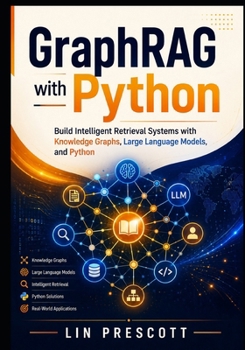 Paperback GraphRAG with Python: Build Intelligent Retrieval Systems with Knowledge Graphs, Large Language Models, and Python Book