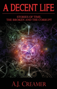 Paperback A Decent Life (Book 1): Stories of Time, the Broken and the Corrupt Book