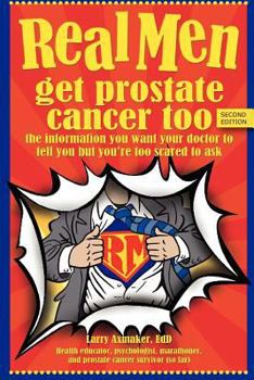 Paperback Real Men Get Prostate Cancer Too: Second Edition: The Information You Want Your Doctor to Tell You But You're Too Scared to Ask Book