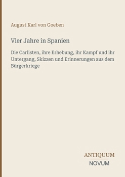 Vier Jahre in Spanien: Die Carlisten, ihre Erhebung, ihr Kampf und ihr Untergang, Skizzen und Erinnerungen aus dem Bürgerkriege (German Edition)