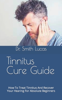 Paperback Tinnitus Cure Guide: How To Treat Tinnitus And Recover Your Hearing For Absolute Beginners Book