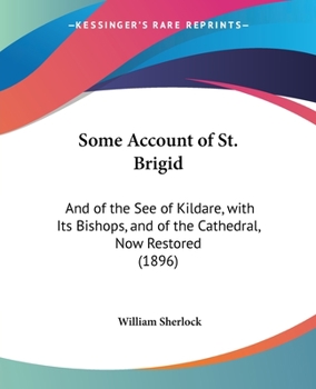 Paperback Some Account of St. Brigid: And of the See of Kildare, with Its Bishops, and of the Cathedral, Now Restored (1896) Book