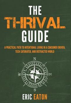 Hardcover The Thrival Guide: A Practical Path To Intentional Living in a Consumer Driven, Tech-Saturated, and Distracted World Book