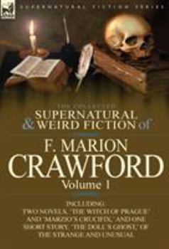 Hardcover The Collected Supernatural and Weird Fiction of F. Marion Crawford: Volume 1-Including Two Novels, 'The Witch of Prague' and 'Marzio's Crucifix, ' and Book