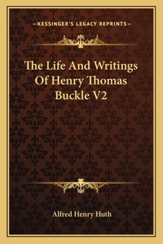 The Life And Writings Of Henry Thomas Buckle V2