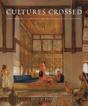 Hardcover Cultures Crossed: John Frederick Lewis and the Art of Orientalism Book