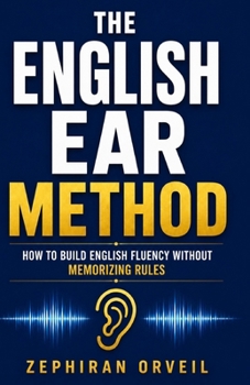 Paperback The English Ear Method: How to Build English Fluency Without Memorizing Rules Book