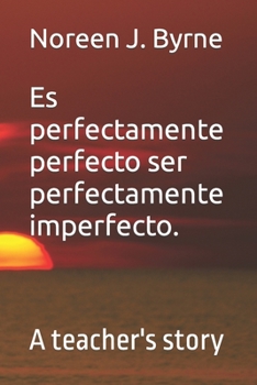 Paperback It's perfectly perfect to be perfectly imperfect: A teacher's story Book