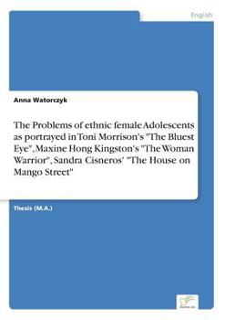 Paperback The Problems of ethnic female Adolescents as portrayed in Toni Morrison's "The Bluest Eye", Maxine Hong Kingston's "The Woman Warrior", Sandra Cisnero Book