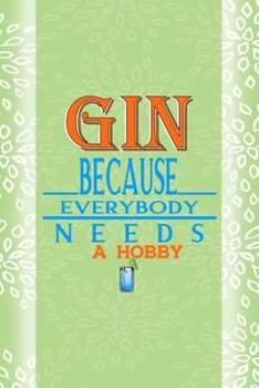 Gin Because Everybody Needs A Hobby: Notebook Journal Composition Blank Lined Diary Notepad 120 Pages Paperback Green Texture Gin