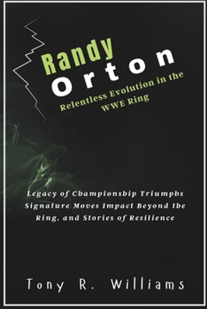 Paperback Randy Orton Relentless Evolution in the WWE Ring: Legacy of Championship Triumphs Signature Moves Impact Beyond the Ring, and Stories of Resilience Book