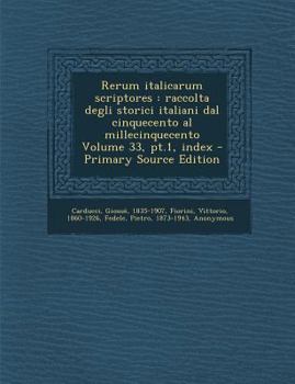 Paperback Rerum Italicarum Scriptores: Raccolta Degli Storici Italiani Dal Cinquecento Al Millecinquecento Volume 33, PT.1, Index - Primary Source Edition [Latin] Book