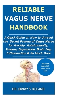 Paperback Reliable Vagus Nerve Handbook: A Quick Guide on How to Unravel the Secret Powers of Vagus Nerve for Anxiety, Autoimmunity, Trauma, Depression, Brain Book