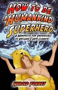 How to be a Humankind Superhero: A Manifesto for Individuals to Reclaim a Safe Climate