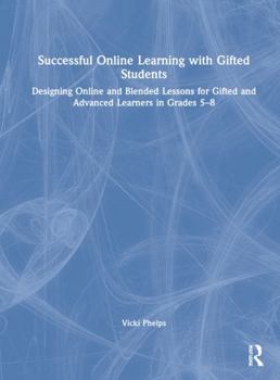 Hardcover Successful Online Learning with Gifted Students: Designing Online and Blended Lessons for Gifted and Advanced Learners in Grades 5-8 Book