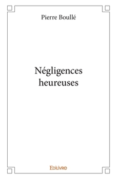 Négligences heureuses (French Edition)