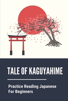 Tale Of Kaguyahime: Practice Reading Japanese For Beginners: Story Details The Life Of Kaguya-Hime