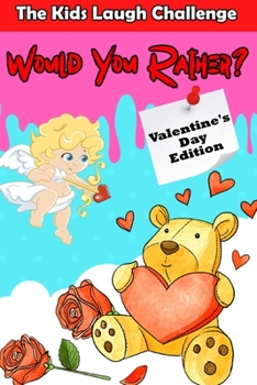 Paperback The Kids Laugh Challenge: Would You Rather? Valentine's Day Edition: A Fun Family Activity Game and Interactive Question Game Book for Boys and Book