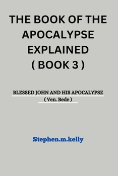 Paperback The Book of the Apocalypse Explained ( Book 3 ): BLESSED JOHN AND HIS APOCALYPSE ( Ven. Bede ) Book