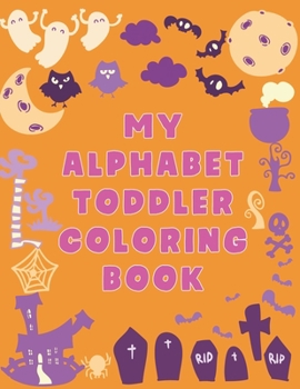My Alphabet Toddler Coloring Book: My Alphabet Toddler Coloring Book, Alphabet Coloring Book. Total Pages 180 - Coloring pages 100 - Size 8.5" x 11" In Cover.