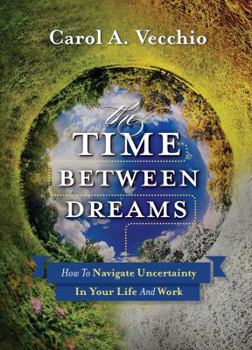 Paperback The Time Between Dreams: How to Navigate Uncertainty in Your Life and Work Book