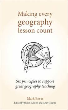 Paperback Making Every Geography Lesson Count: Six Principles to Support Great Geography Teaching Book