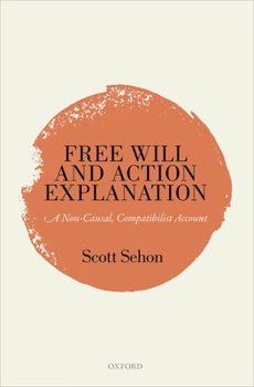 Hardcover Free Will and Action Explanation: A Non-Causal, Compatibilist Account Book
