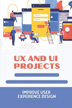 Paperback UX And UI Projects: Improve User Experience Design: User Interface And User Experience Design Book