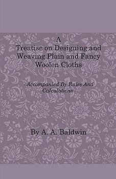 Paperback A Treatise on Designing and Weaving Plain and Fancy Woolen Cloths - With More Than One Hundred Weaves of the Latest and Most Staple and Popular Styl Book