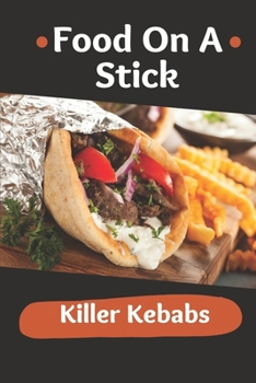 Paperback Food On A Stick: Killer Kebabs: Kebabs Recipe Chicken Book