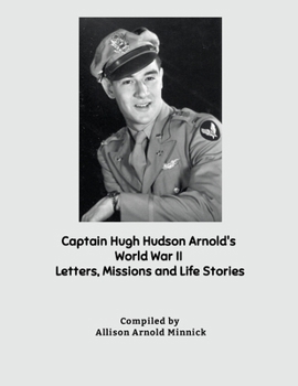 Captain Hugh Hudson Arnold's World War II Letters, Missions and Life Stories