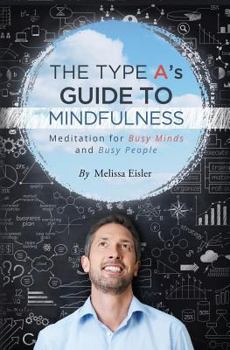 Paperback The Type A's Guide to Mindfulness: Meditation for Busy Minds and Busy People Book