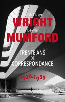 Paperback Franck Lloyd Wright & Lewis Mumford: Trente ANS de Correspondance 1926-1959 [French] Book