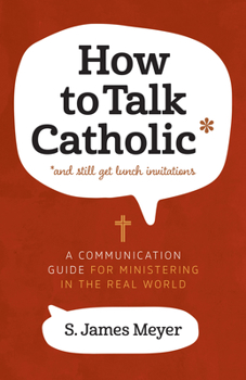 Paperback How to Talk Catholic: A Communication Guide for Ministering in the Real World Book