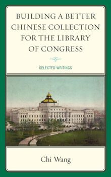 Hardcover Building a Better Chinese Collection for the Library of Congress: Selected Writings Book