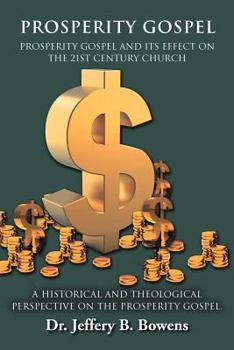 Paperback PROSPERITY GOSPEL - and it's effect on the 21st Century Church - A Historical and Theological perspective on the Prosperity Gospel: Prosperity Gospel Book