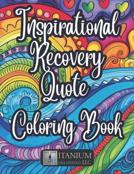 Inspirational Recovery Quote Coloring Book: Fun For Adults, Kids, Men, Women, All Ages, Stress and Anxiety Relief